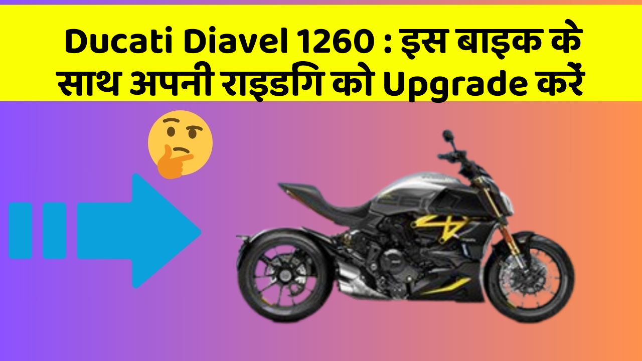 Ducati Diavel 1260: इस बाइक के साथ अपनी राइडिंग को Upgrade करें