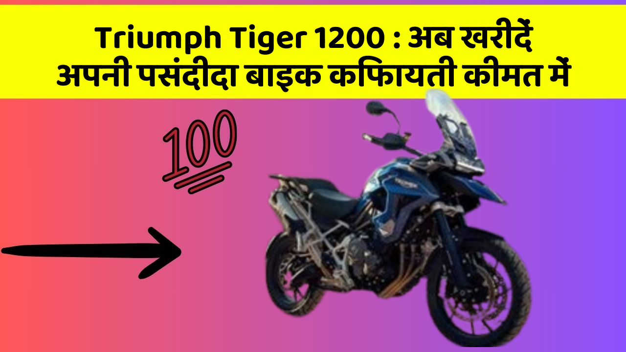 Triumph Tiger 1200 : अब खरीदें अपनी पसंदीदा बाइक किफायती कीमत में
