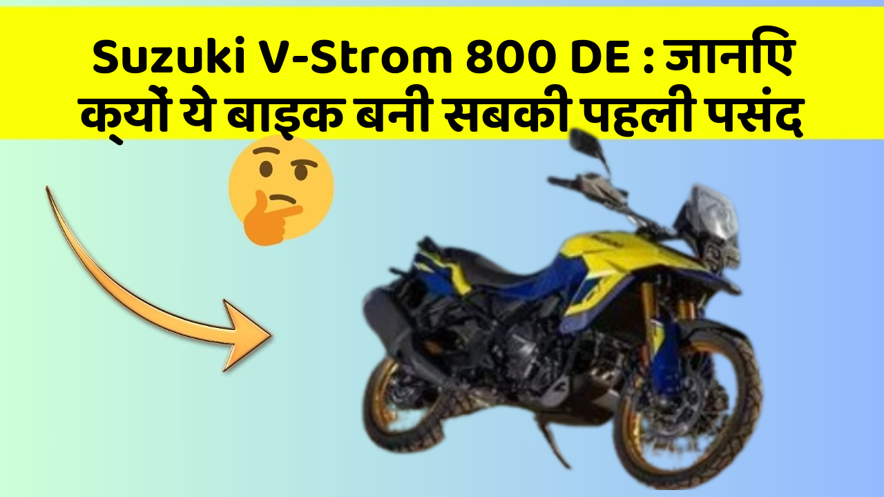 Suzuki V-Strom 800 DE: जानिए क्यों ये बाइक बनी सबकी पहली पसंद