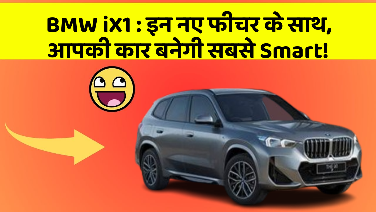 BMW iX1: इन नए फीचर के साथ, आपकी कार बनेगी सबसे Smart!